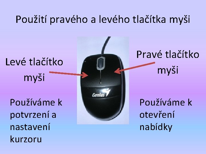 Použití pravého a levého tlačítka myši Levé tlačítko myši Používáme k potvrzení a nastavení