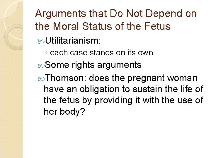 Arguments that Do Not Depend on the Moral Status of the Fetus Utilitarianism: ◦