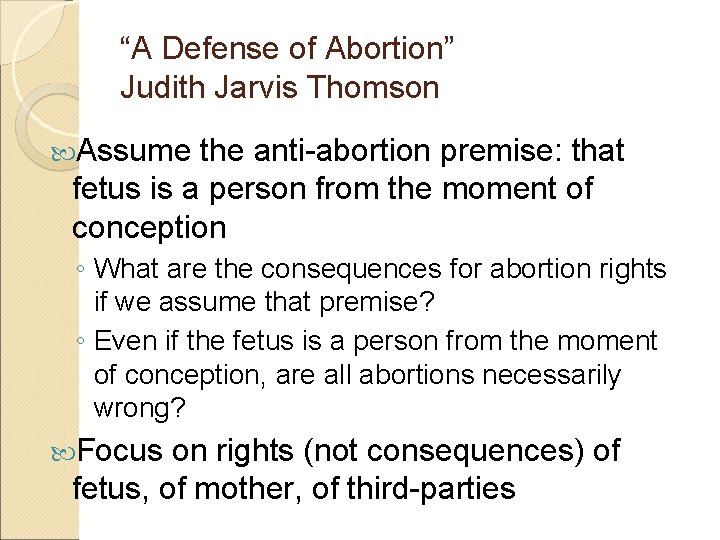 “A Defense of Abortion” Judith Jarvis Thomson Assume the anti-abortion premise: that fetus is