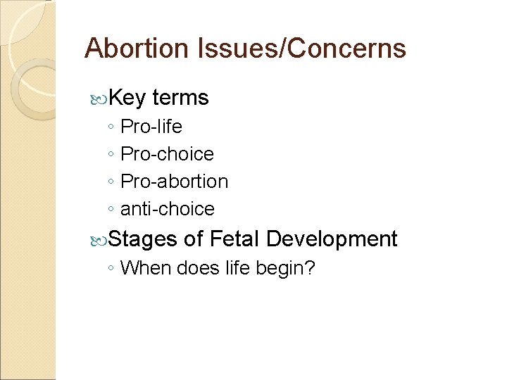 Abortion Issues/Concerns Key terms ◦ Pro-life ◦ Pro-choice ◦ Pro-abortion ◦ anti-choice Stages of