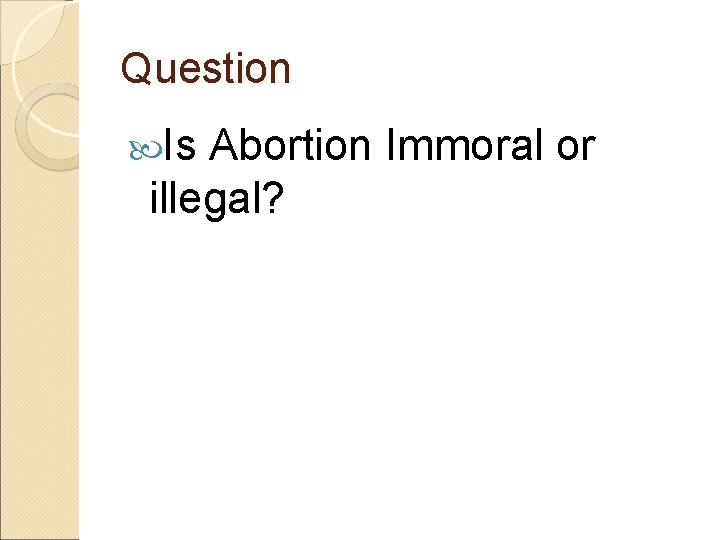 Question Is Abortion Immoral or illegal? 