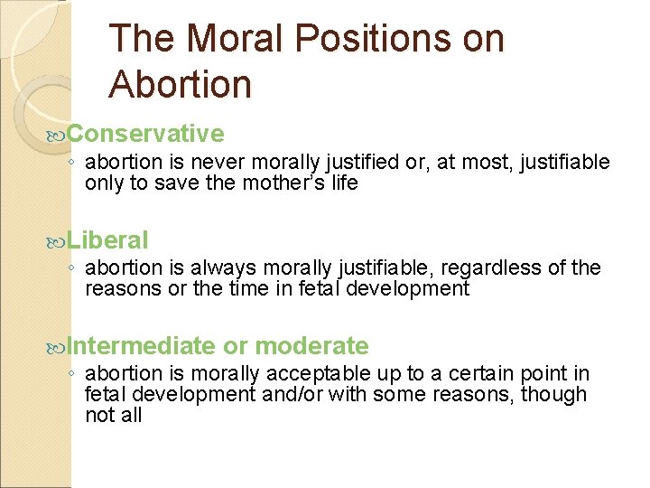 The Moral Positions on Abortion Conservative ◦ abortion is never morally justified or, at