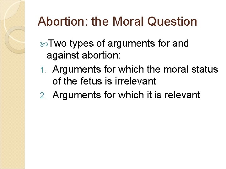 Abortion: the Moral Question Two types of arguments for and against abortion: 1. Arguments