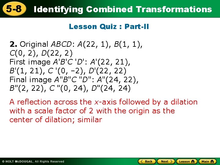 5 -8 Identifying Combined Transformations Lesson Quiz : Part-II 2. Original ABCD: A(22, 1),