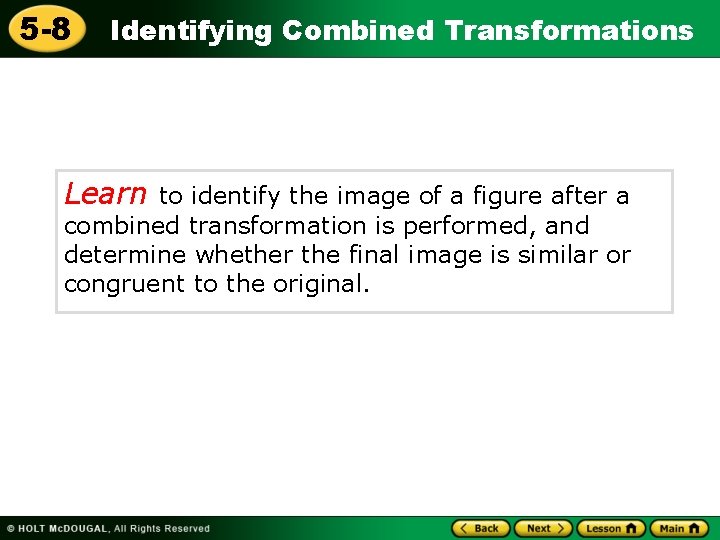 5 -8 Identifying Combined Transformations Learn to identify the image of a figure after