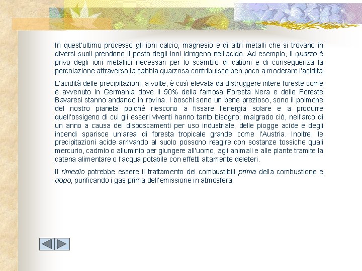 In quest’ultimo processo gli ioni calcio, magnesio e di altri metalli che si trovano