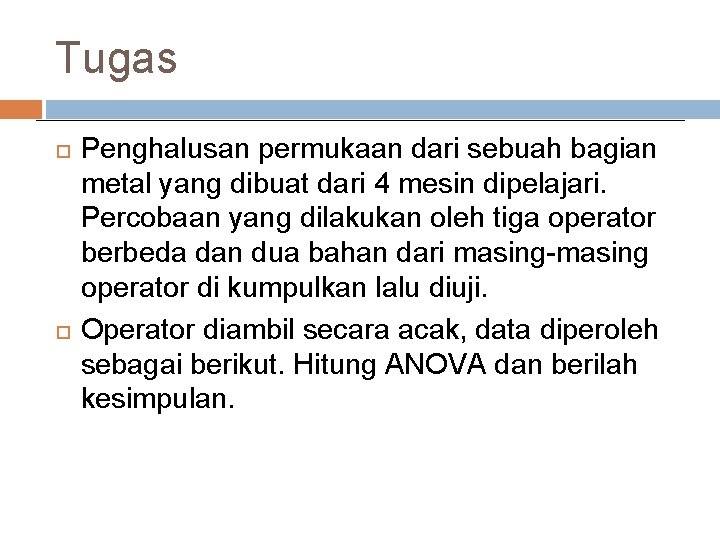 Tugas Penghalusan permukaan dari sebuah bagian metal yang dibuat dari 4 mesin dipelajari. Percobaan