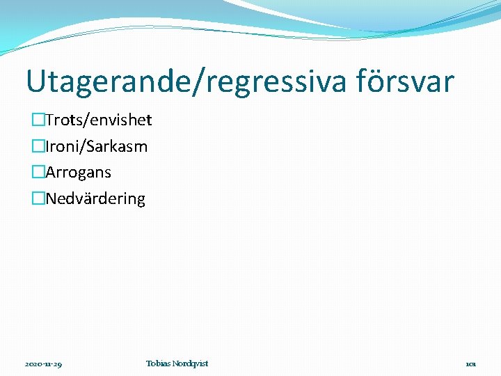 Utagerande/regressiva försvar �Trots/envishet �Ironi/Sarkasm �Arrogans �Nedvärdering 2020 -11 -29 Tobias Nordqvist 101 