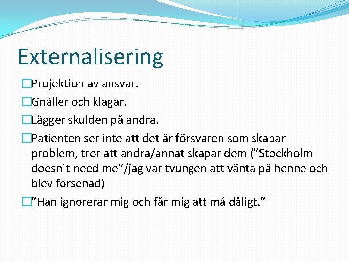 Externalisering �Projektion av ansvar. �Gnäller och klagar. �Lägger skulden på andra. �Patienten ser inte