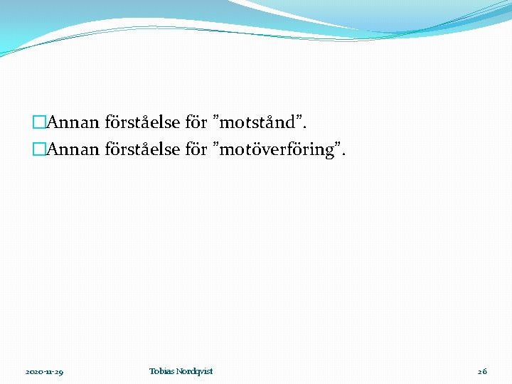 �Annan förståelse för ”motstånd”. �Annan förståelse för ”motöverföring”. 2020 -11 -29 Tobias Nordqvist 26