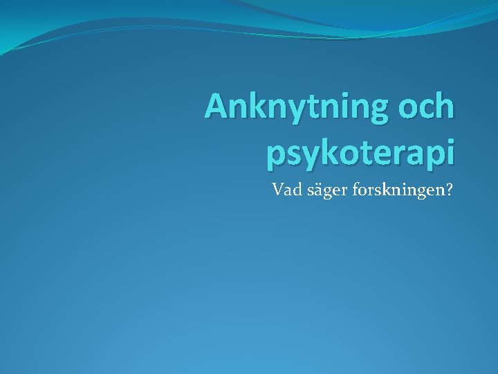 Anknytning och psykoterapi Vad säger forskningen? 