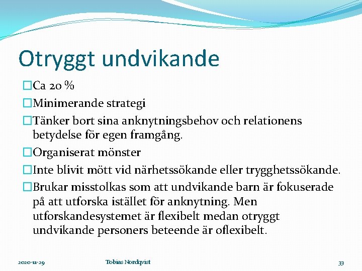 Otryggt undvikande �Ca 20 % �Minimerande strategi �Tänker bort sina anknytningsbehov och relationens betydelse