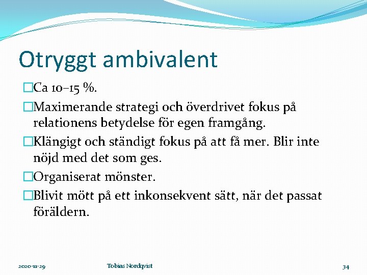 Otryggt ambivalent �Ca 10– 15 %. �Maximerande strategi och överdrivet fokus på relationens betydelse