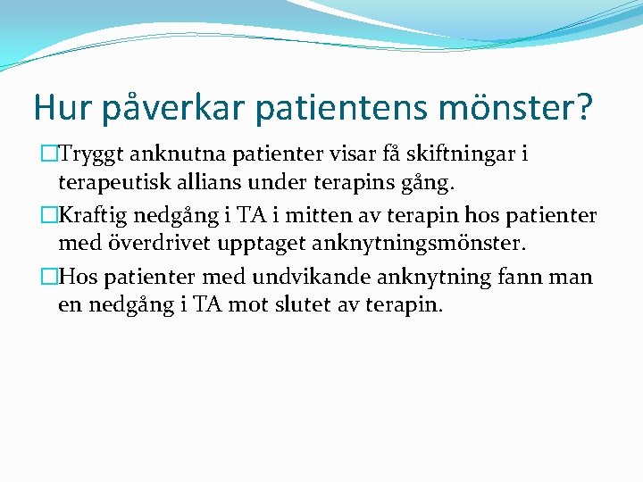 Hur påverkar patientens mönster? �Tryggt anknutna patienter visar få skiftningar i terapeutisk allians under