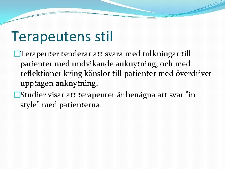 Terapeutens stil �Terapeuter tenderar att svara med tolkningar till patienter med undvikande anknytning, och