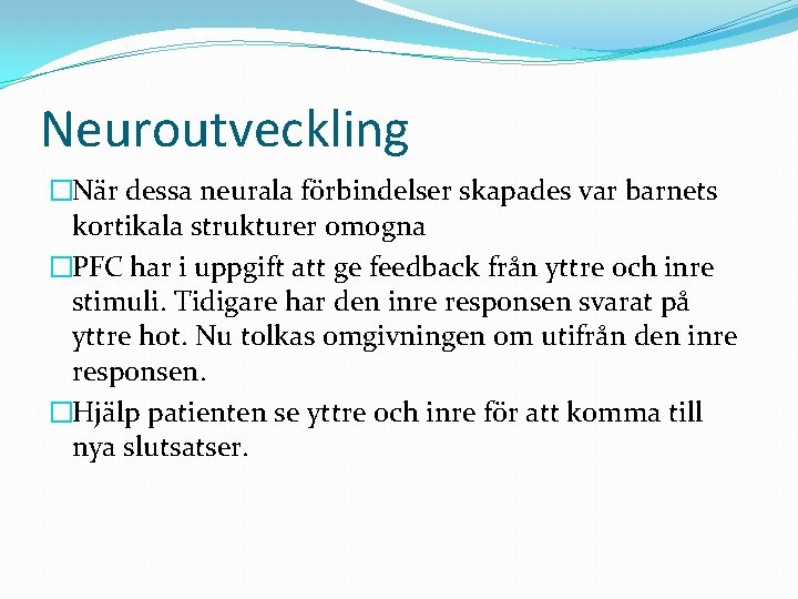 Neuroutveckling �När dessa neurala förbindelser skapades var barnets kortikala strukturer omogna �PFC har i