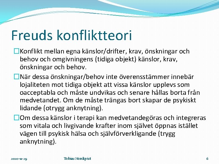 Freuds konfliktteori �Konflikt mellan egna känslor/drifter, krav, önskningar och behov och omgivningens (tidiga objekt)