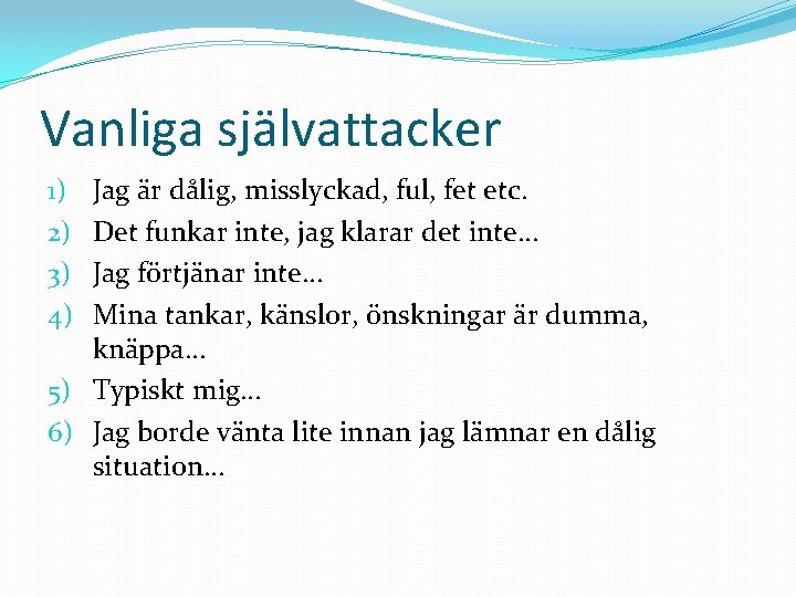 Vanliga självattacker Jag är dålig, misslyckad, ful, fet etc. Det funkar inte, jag klarar