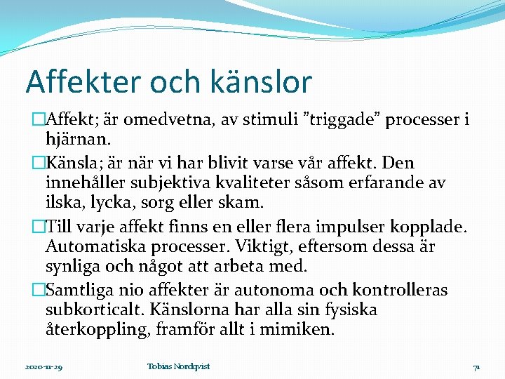 Affekter och känslor �Affekt; är omedvetna, av stimuli ”triggade” processer i hjärnan. �Känsla; är