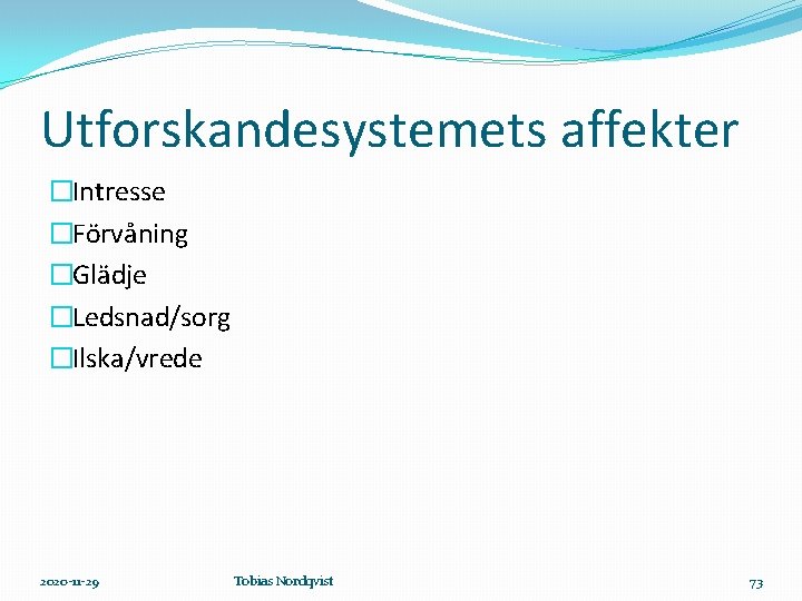 Utforskandesystemets affekter �Intresse �Förvåning �Glädje �Ledsnad/sorg �Ilska/vrede 2020 -11 -29 Tobias Nordqvist 73 