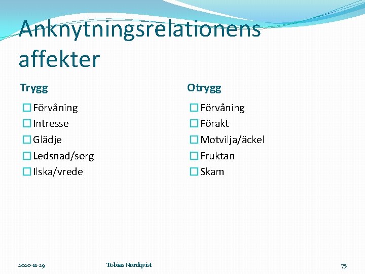 Anknytningsrelationens affekter Trygg Otrygg �Förvåning �Intresse �Glädje �Ledsnad/sorg �Ilska/vrede �Förvåning �Förakt �Motvilja/äckel �Fruktan �Skam