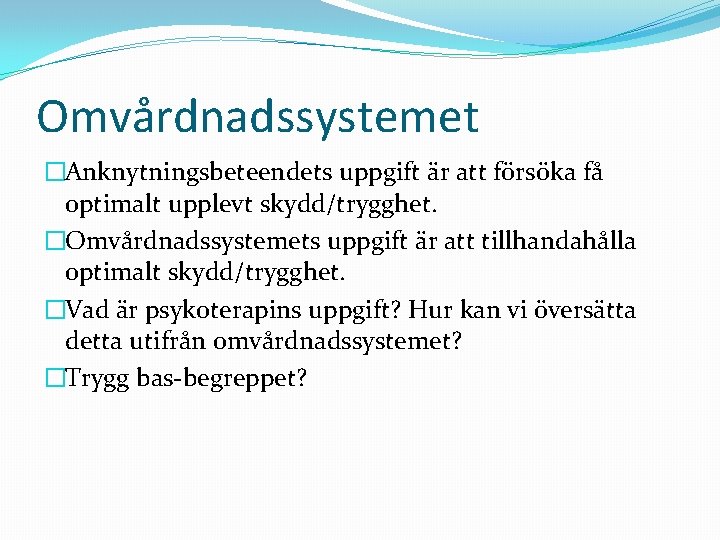 Omvårdnadssystemet �Anknytningsbeteendets uppgift är att försöka få optimalt upplevt skydd/trygghet. �Omvårdnadssystemets uppgift är att