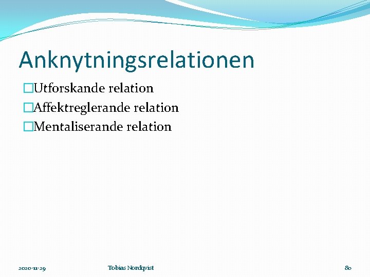 Anknytningsrelationen �Utforskande relation �Affektreglerande relation �Mentaliserande relation 2020 -11 -29 Tobias Nordqvist 80 