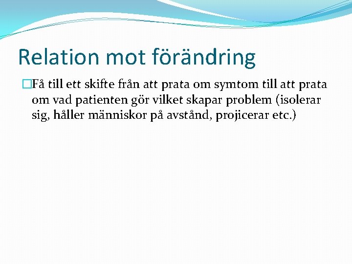 Relation mot förändring �Få till ett skifte från att prata om symtom till att