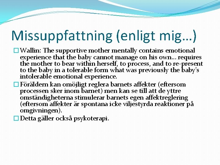 Missuppfattning (enligt mig…) �Wallin: The supportive mother mentally contains emotional experience that the baby