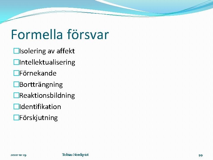 Formella försvar �Isolering av affekt �Intellektualisering �Förnekande �Bortträngning �Reaktionsbildning �Identifikation �Förskjutning 2020 -11 -29