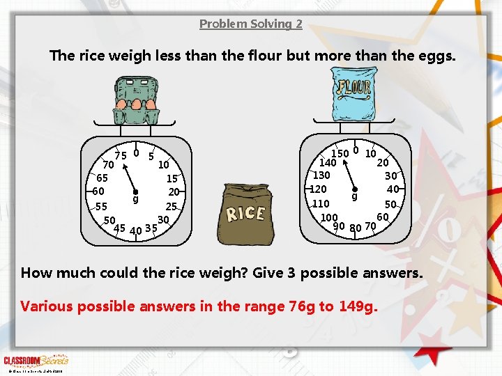 Problem Solving 2 The rice weigh less than the flour but more than the