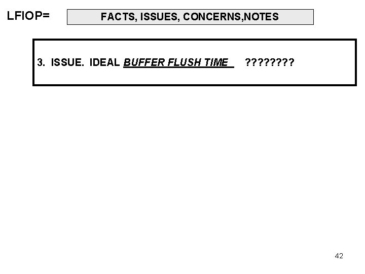 LFIOP= FACTS, ISSUES, CONCERNS, NOTES 3. ISSUE. IDEAL BUFFER FLUSH TIME ? ? ?