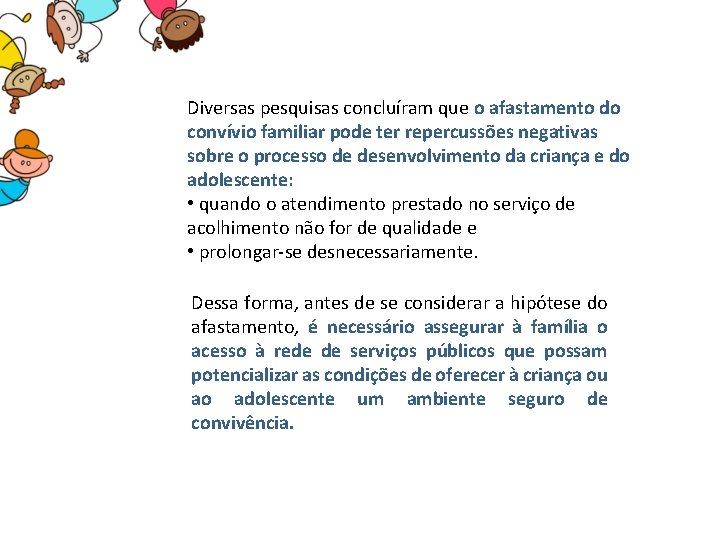 Diversas pesquisas concluíram que o afastamento do convívio familiar pode ter repercussões negativas sobre