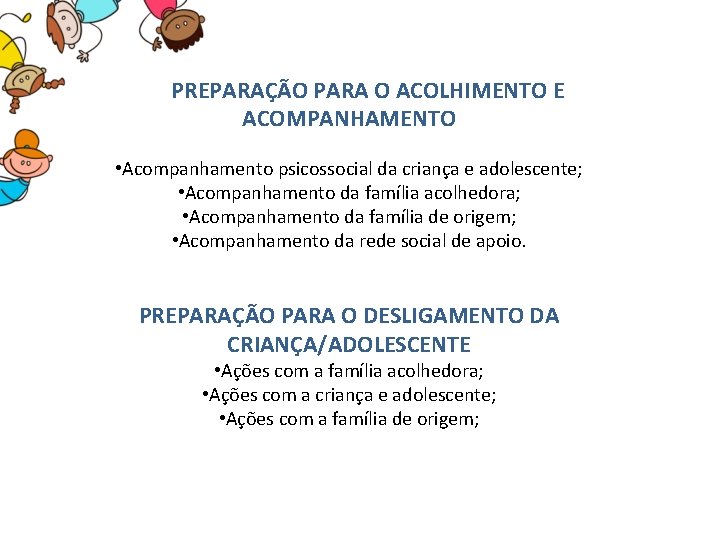  PREPARAÇÃO PARA O ACOLHIMENTO E ACOMPANHAMENTO • Acompanhamento psicossocial da criança e adolescente;