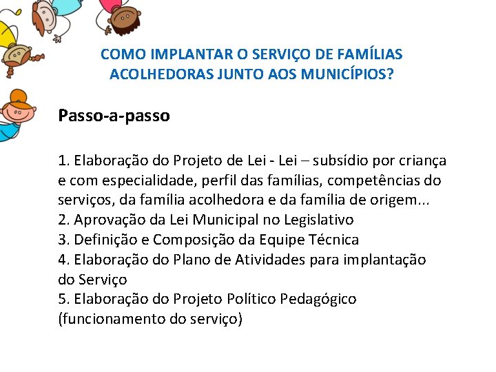 COMO IMPLANTAR O SERVIÇO DE FAMÍLIAS ACOLHEDORAS JUNTO AOS MUNICÍPIOS? Passo-a-passo 1. Elaboração do