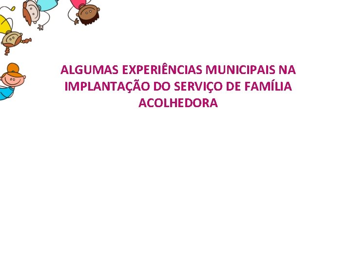 ALGUMAS EXPERIÊNCIAS MUNICIPAIS NA IMPLANTAÇÃO DO SERVIÇO DE FAMÍLIA ACOLHEDORA 