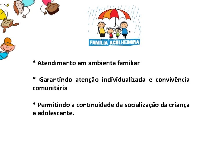 * Atendimento em ambiente familiar * Garantindo atenção individualizada e convivência comunitária * Permitindo