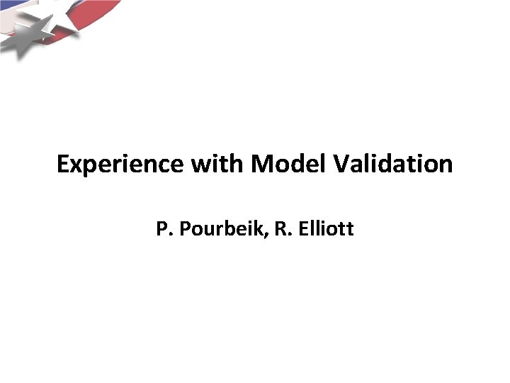 Experience with Model Validation P. Pourbeik, R. Elliott 
