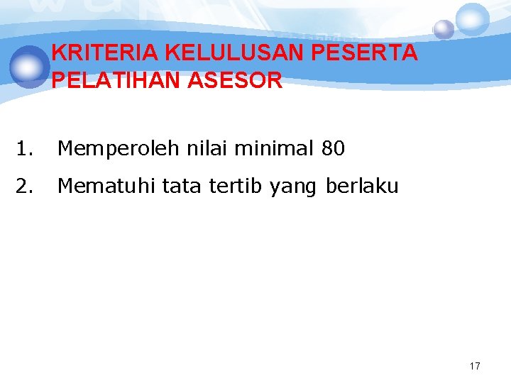 KRITERIA KELULUSAN PESERTA PELATIHAN ASESOR 1. Memperoleh nilai minimal 80 2. Mematuhi tata tertib