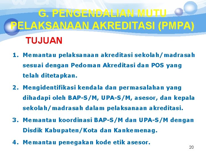 G. PENGENDALIAN MUTU PELAKSANAAN AKREDITASI (PMPA) TUJUAN 1. Memantau pelaksanaan akreditasi sekolah/madrasah sesuai dengan