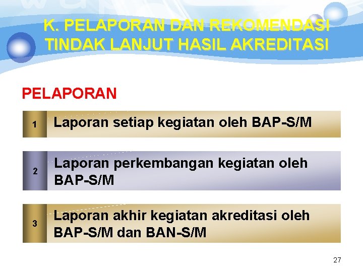 K. PELAPORAN DAN REKOMENDASI TINDAK LANJUT HASIL AKREDITASI PELAPORAN 1 Laporan setiap kegiatan oleh