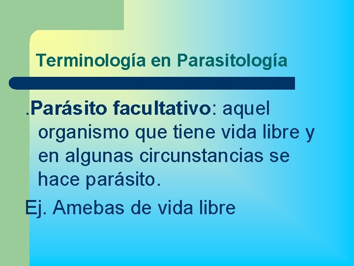 Terminología en Parasitología . Parásito facultativo: aquel organismo que tiene vida libre y en