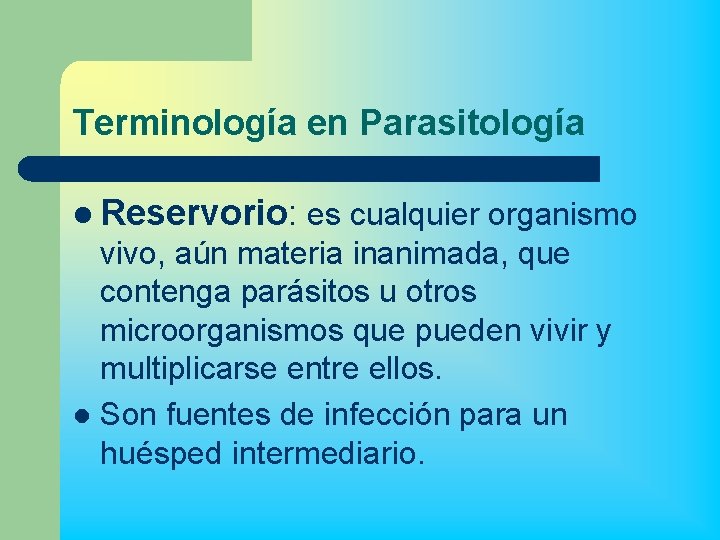 Terminología en Parasitología l Reservorio: es cualquier organismo vivo, aún materia inanimada, que contenga