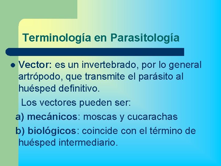 Terminología en Parasitología Vector: es un invertebrado, por lo general artrópodo, que transmite el