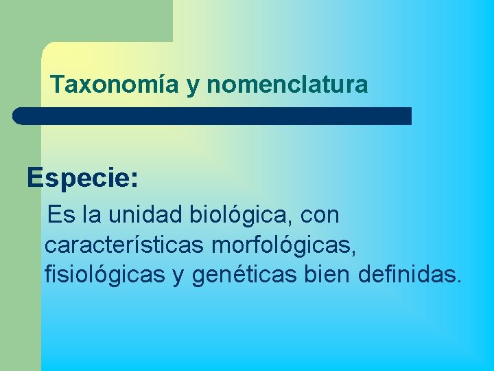 Taxonomía y nomenclatura Especie: Es la unidad biológica, con características morfológicas, fisiológicas y genéticas