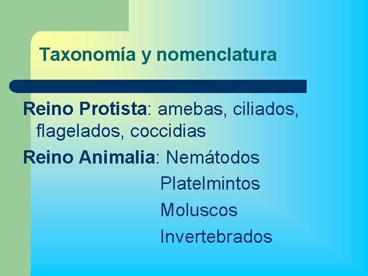 Taxonomía y nomenclatura Reino Protista: amebas, ciliados, flagelados, coccidias Reino Animalia: Nemátodos Platelmintos Moluscos