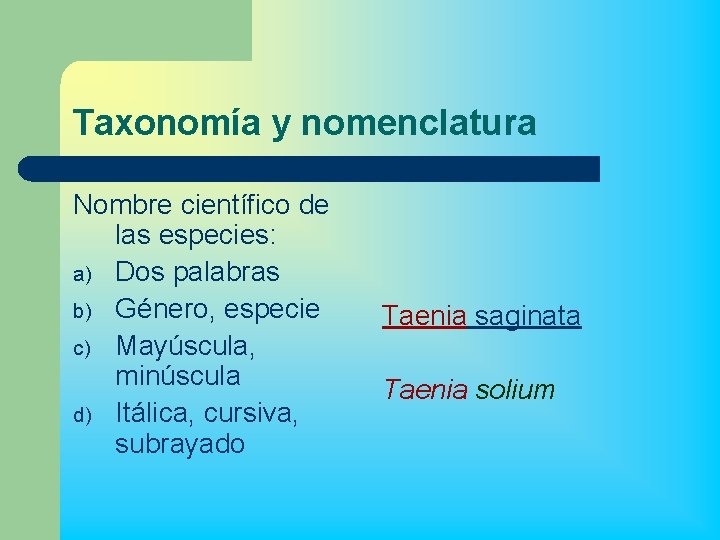 Taxonomía y nomenclatura Nombre científico de las especies: a) Dos palabras b) Género, especie