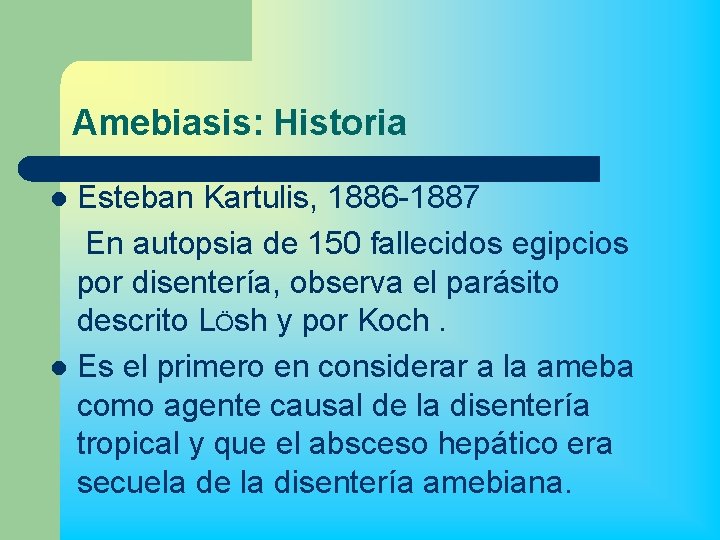 Amebiasis: Historia Esteban Kartulis, 1886 -1887 En autopsia de 150 fallecidos egipcios por disentería,