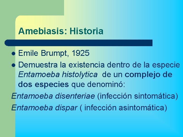 Amebiasis: Historia Emile Brumpt, 1925 l Demuestra la existencia dentro de la especie Entamoeba