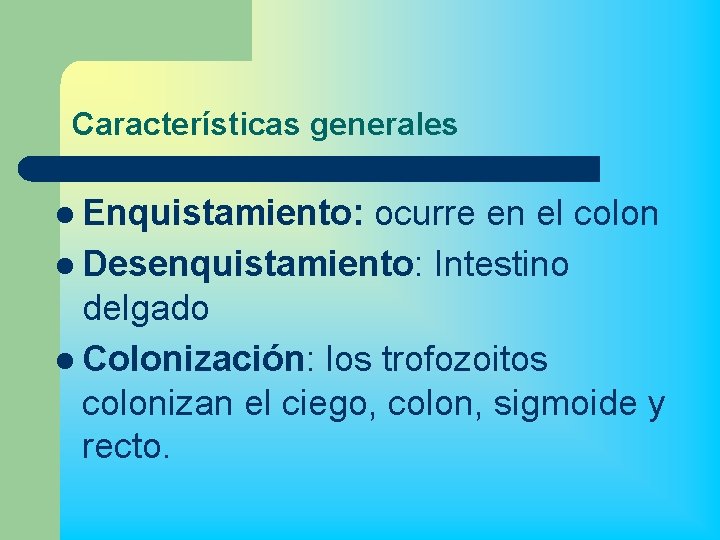 Características generales l Enquistamiento: ocurre en el colon l Desenquistamiento: Intestino delgado l Colonización: